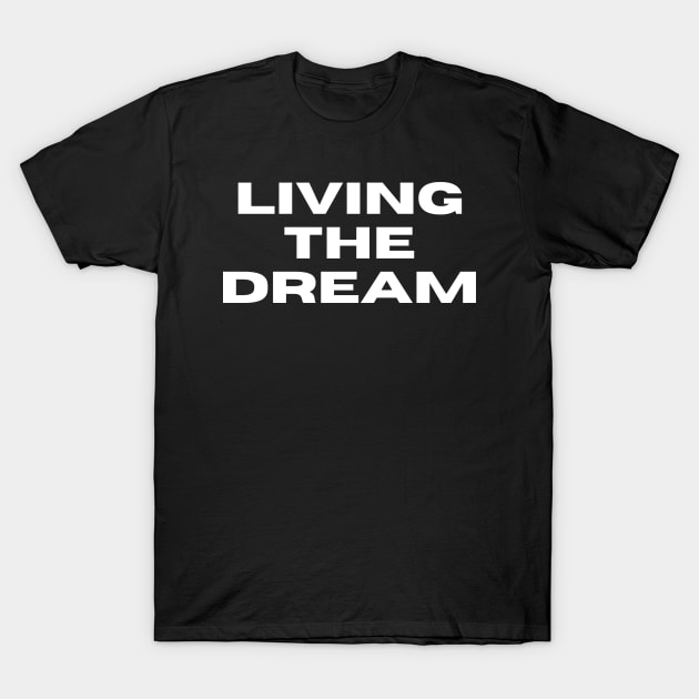 Living The Dream. Funny Saying Phrase T-Shirt by JK Mercha